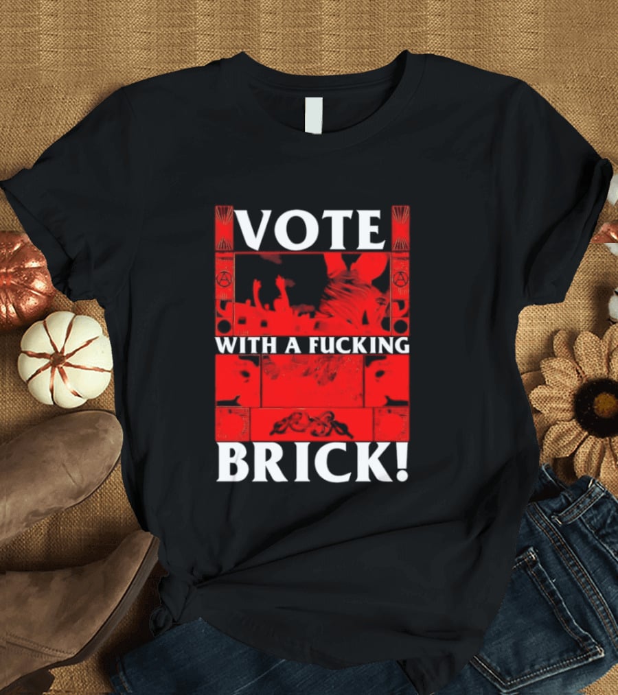 Vote With A Fucking Brick Anarchy Symbol Protest T-Shirt