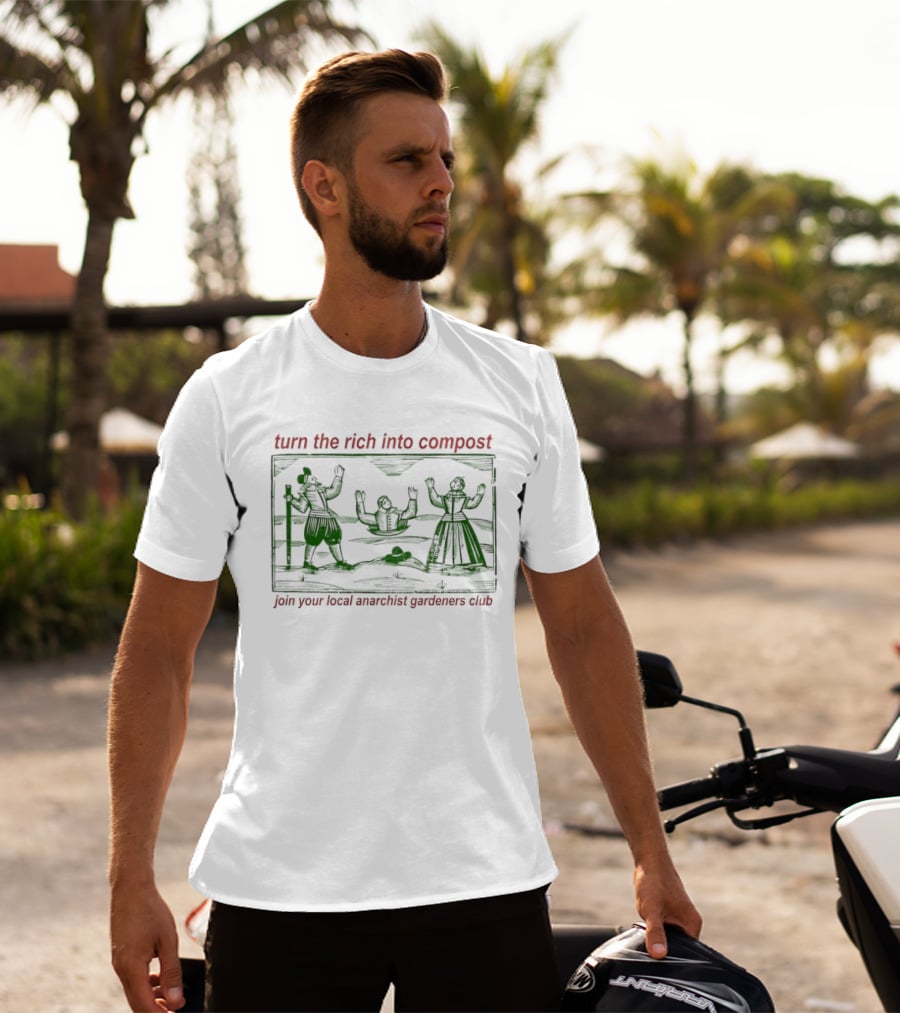Turn The Rich Into Compost Join Your Local Anarchist Gardeners Club T-Shirt