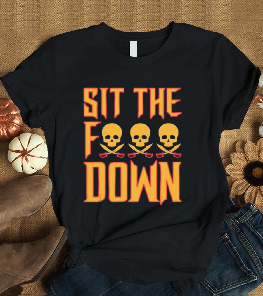 Sit The F Down Skull Crossbones T-Shirt