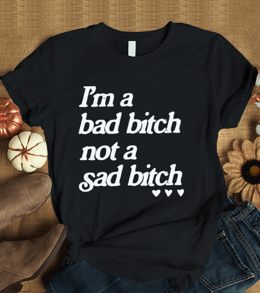 I'm A Bad Bitch Not A Sad Bitch Hearts T-Shirt