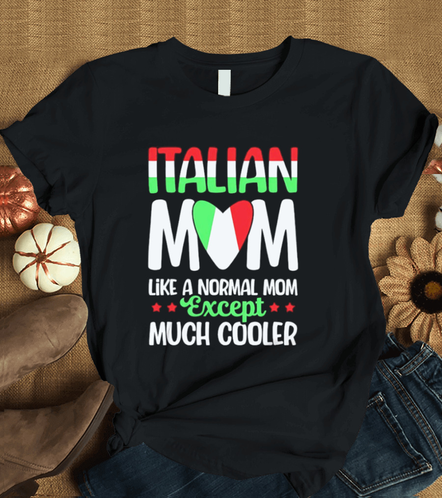 Italian Mom Like A Normal Mom Much Cooler Except Italian Heart Flag T-Shirt