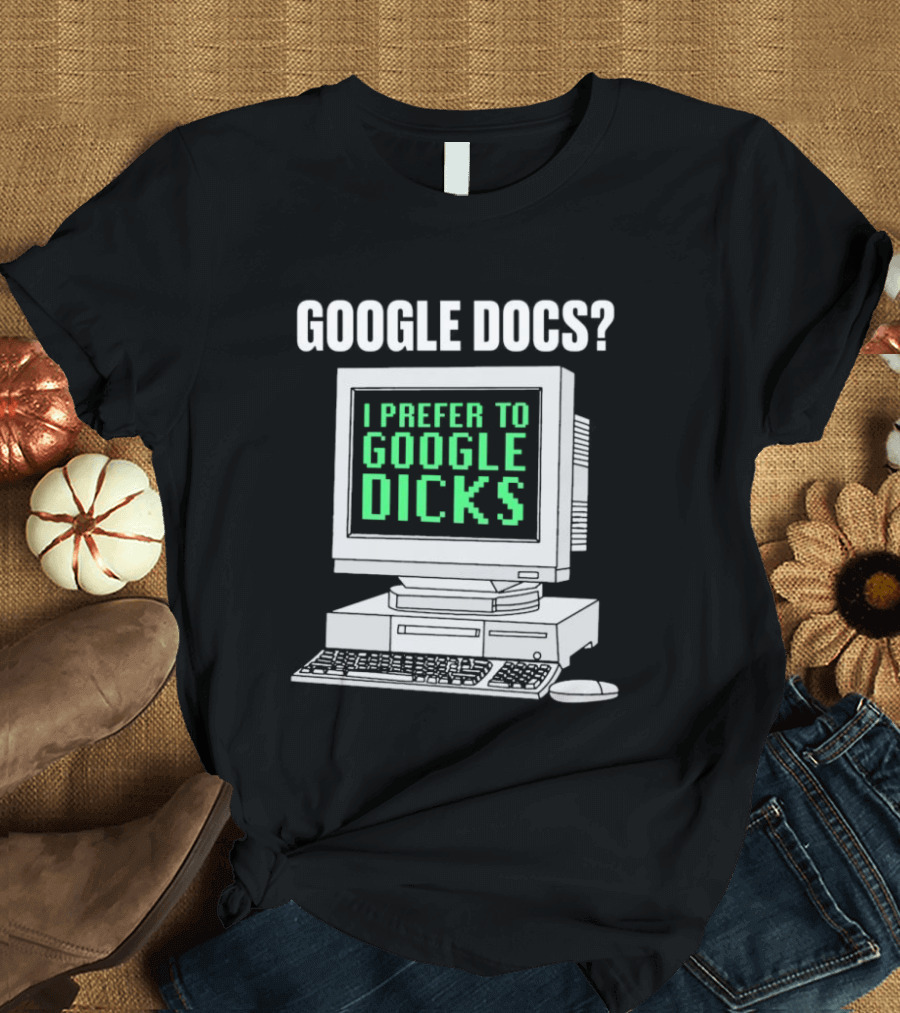 Google Docs I Prefer To Google Dicks Retro Computer T-Shirt