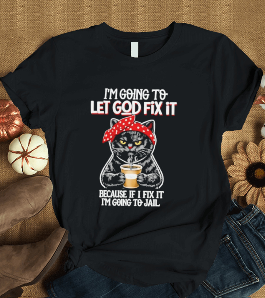 I'm Going To Let God Fix It Because If I Fix It I'm Going To Jail Cat Wearing Red Bandana T-Shirt