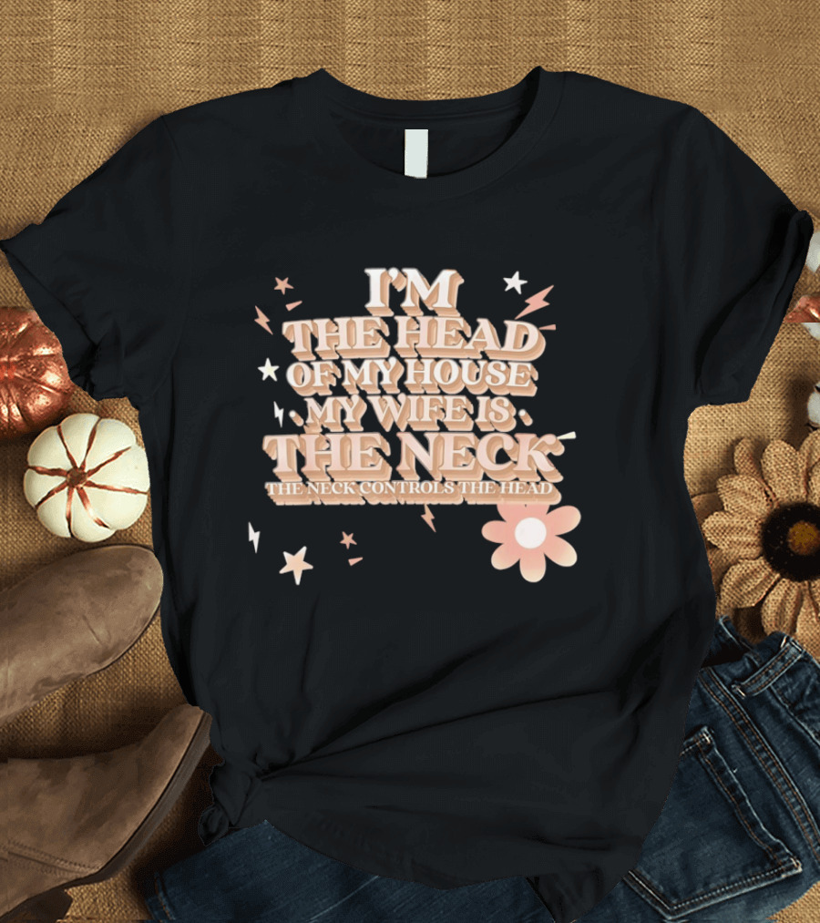 I'm The Head Of My House My Wife Is The Neck Controls The Head Stars And Lightning Flower T-Shirt