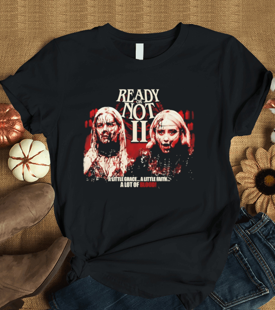 Ready Or Not II A Little Grace A Little Faith A Lot Of Blood T-Shirt