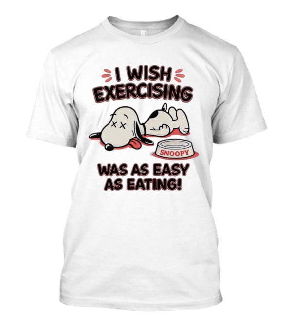 I Wish Exercising Snoopy Was As Easy As Eating Bowl Fun T-Shirt