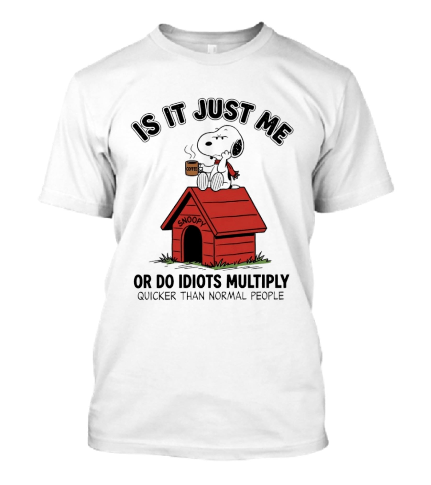 Snoopy Coffee Is It Just Me Or Do Idiots Multiply Quicker Than Normal People T-Shirt