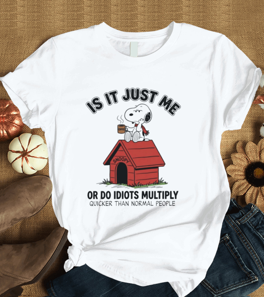 Snoopy Coffee Is It Just Me Or Do Idiots Multiply Quicker Than Normal People T-Shirt