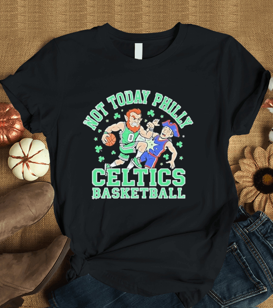 Not Today Philly Celtics Basketball Boston Rivalry Showdown T-Shirt