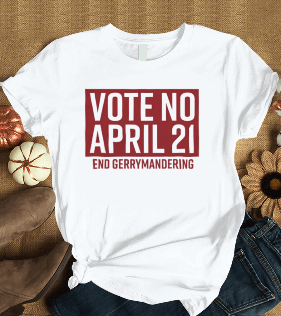 Vote No April 21 End Gerrymandering Activism Awareness T-Shirt