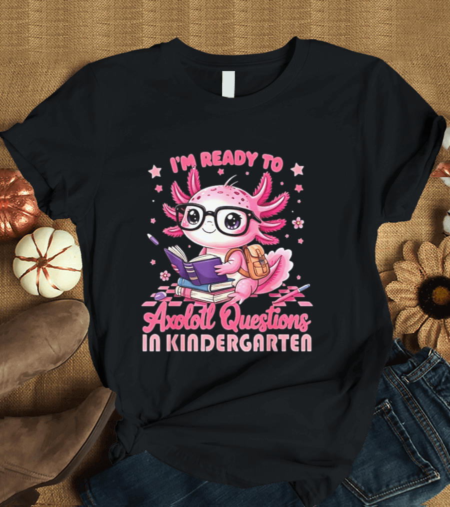 I'm Ready To Axolotl Questions In Kindergarten Cute Pink Axolotl With Glasses And Books T-Shirt