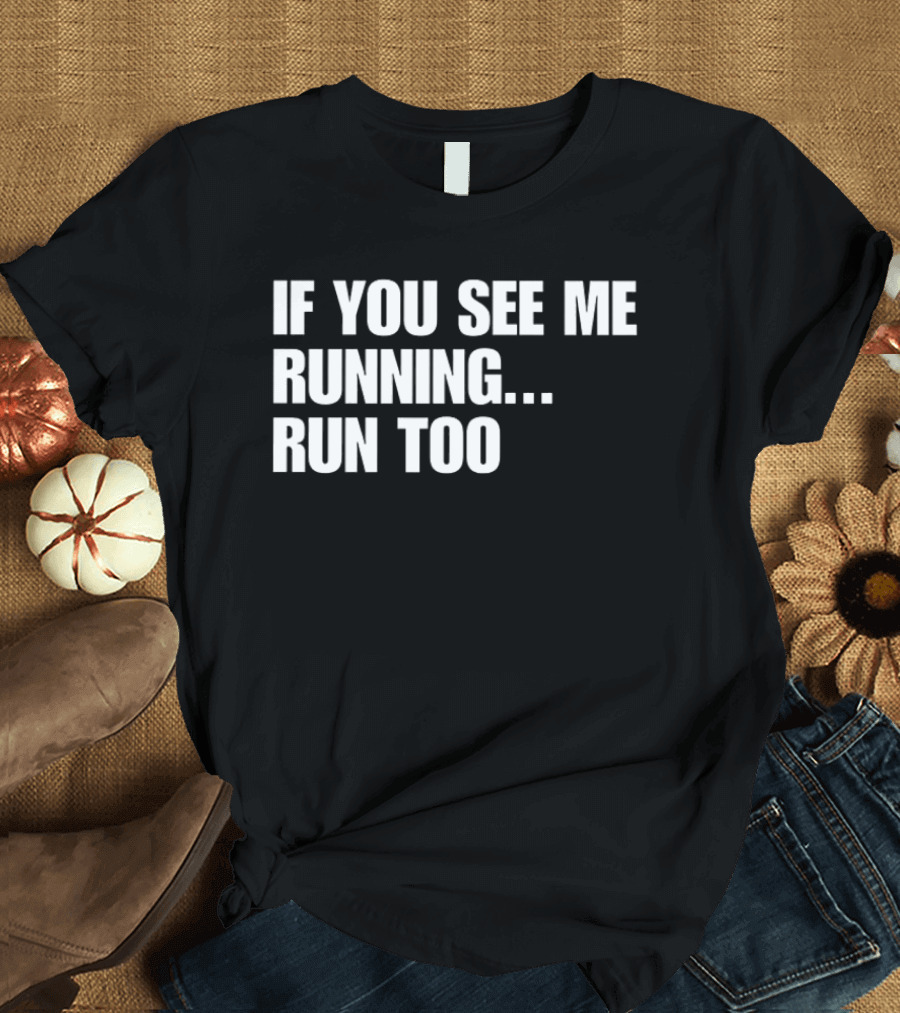If You See Me Running Run Too Funny Phrase T-Shirt