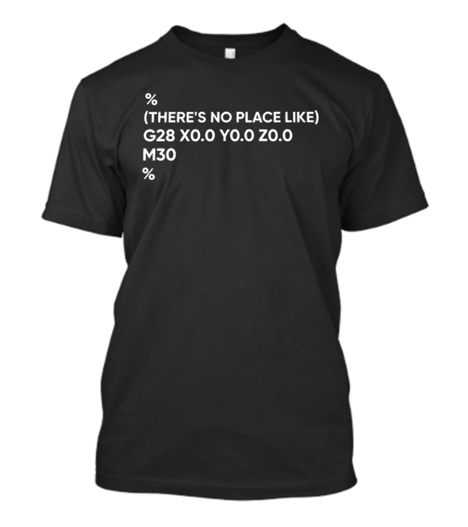There's No Place Like G28 X0.0 Y0.0 Z0.0 M30 CNC Coordinates 3D Printer Coding T-Shirt