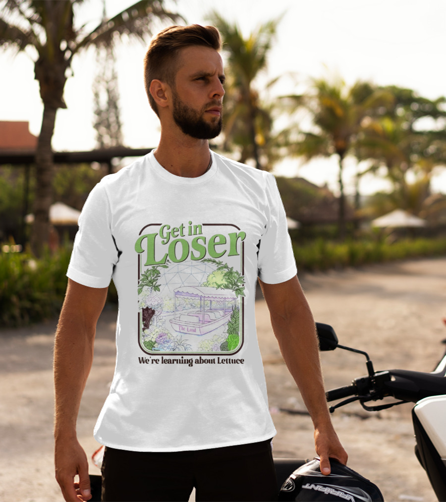 Get In Loser We're Learning About Lettuce The Land Dome T-Shirt