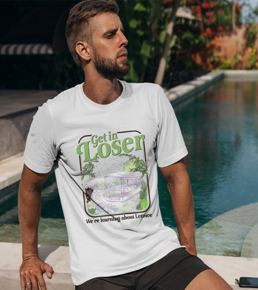 Get In Loser We're Learning About Lettuce The Land Dome T-Shirt