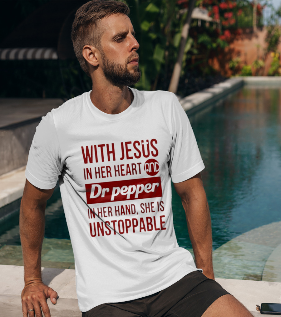 With Jesus In Her Heart And Dr Pepper In Her Hand She Is Unstoppable T-Shirt