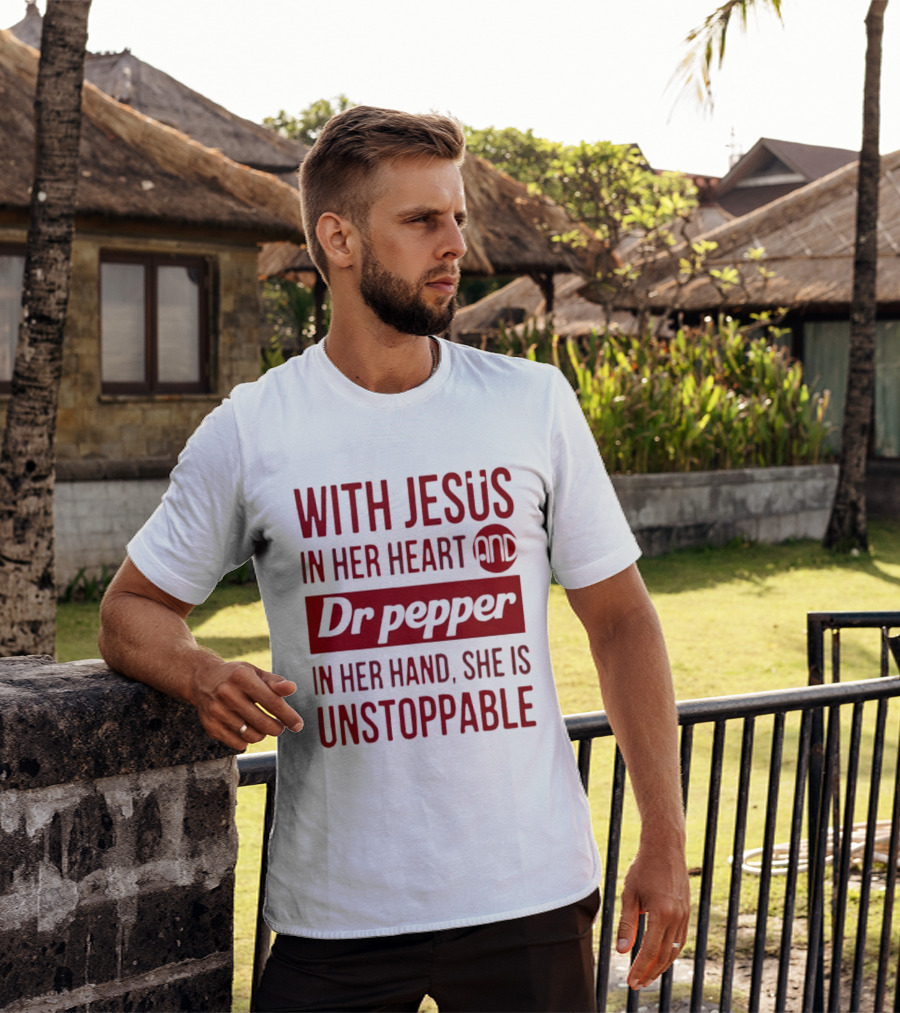With Jesus In Her Heart And Dr Pepper In Her Hand She Is Unstoppable T-Shirt