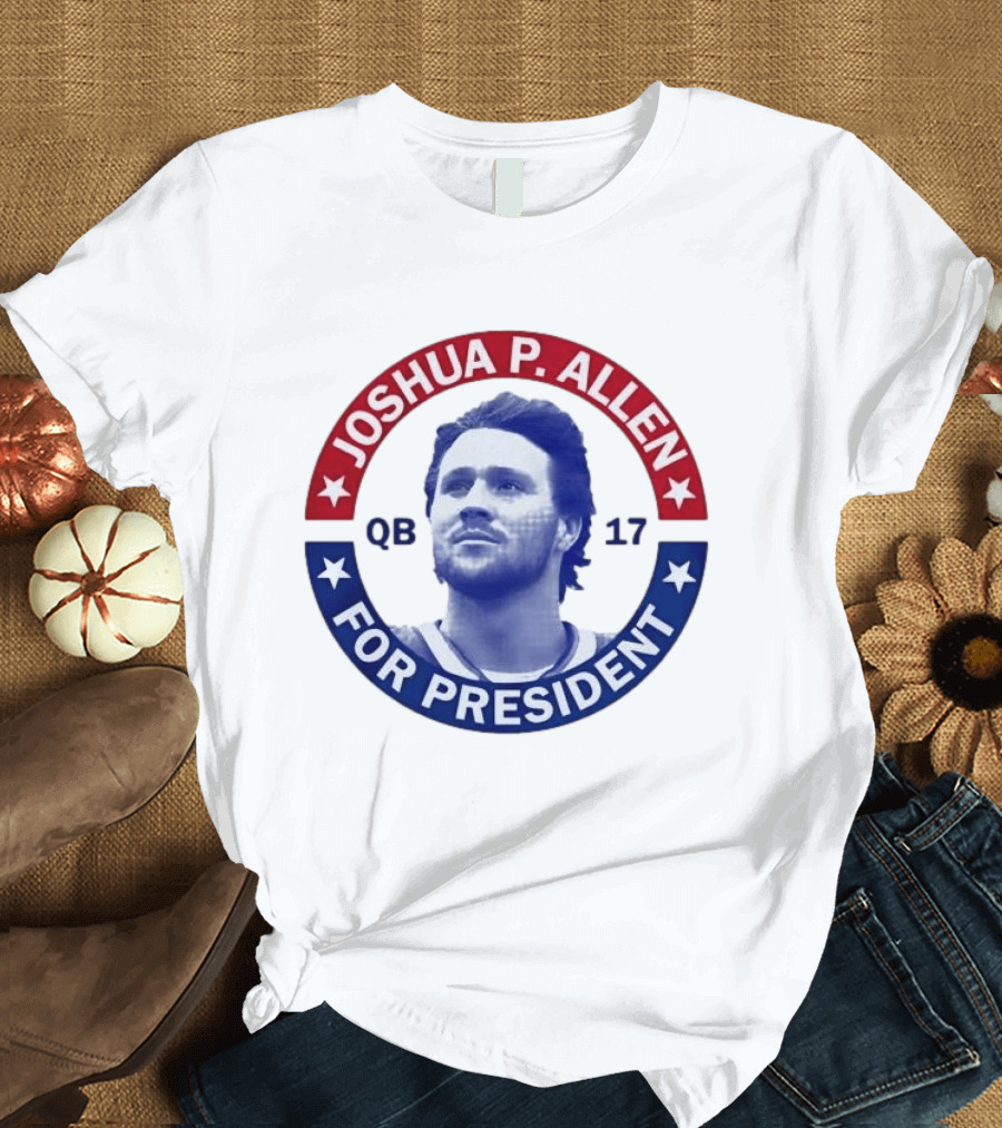 Joshua P Allen QB 17 For President Buffalo Bills Football Election Campaign T-Shirt