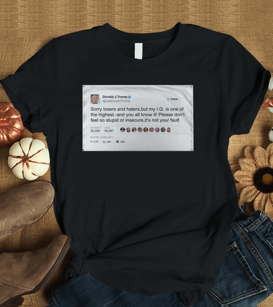 Donald Trump Sorry Losers And Haters My IQ Is One Of The Highest Tweet T-Shirt