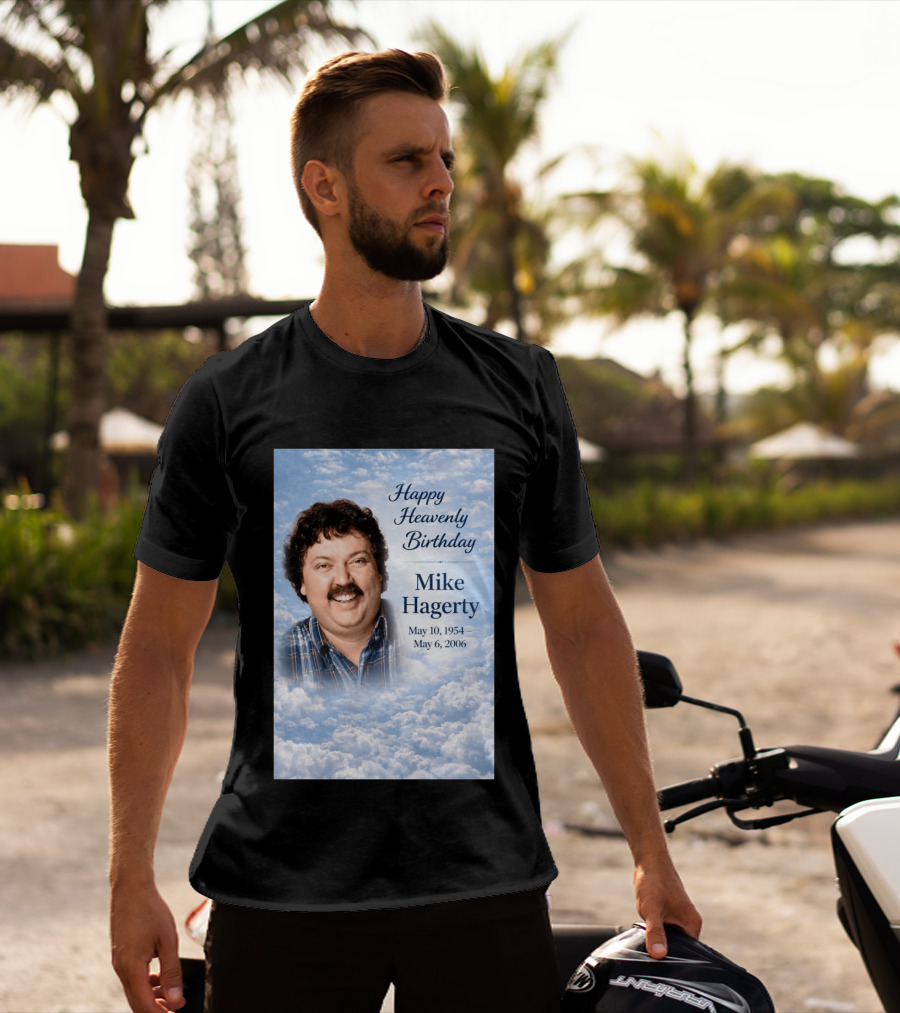 Happy Heavenly Birthday To Mike Hagerty May 10 1954 May 6 2006 T-Shirt