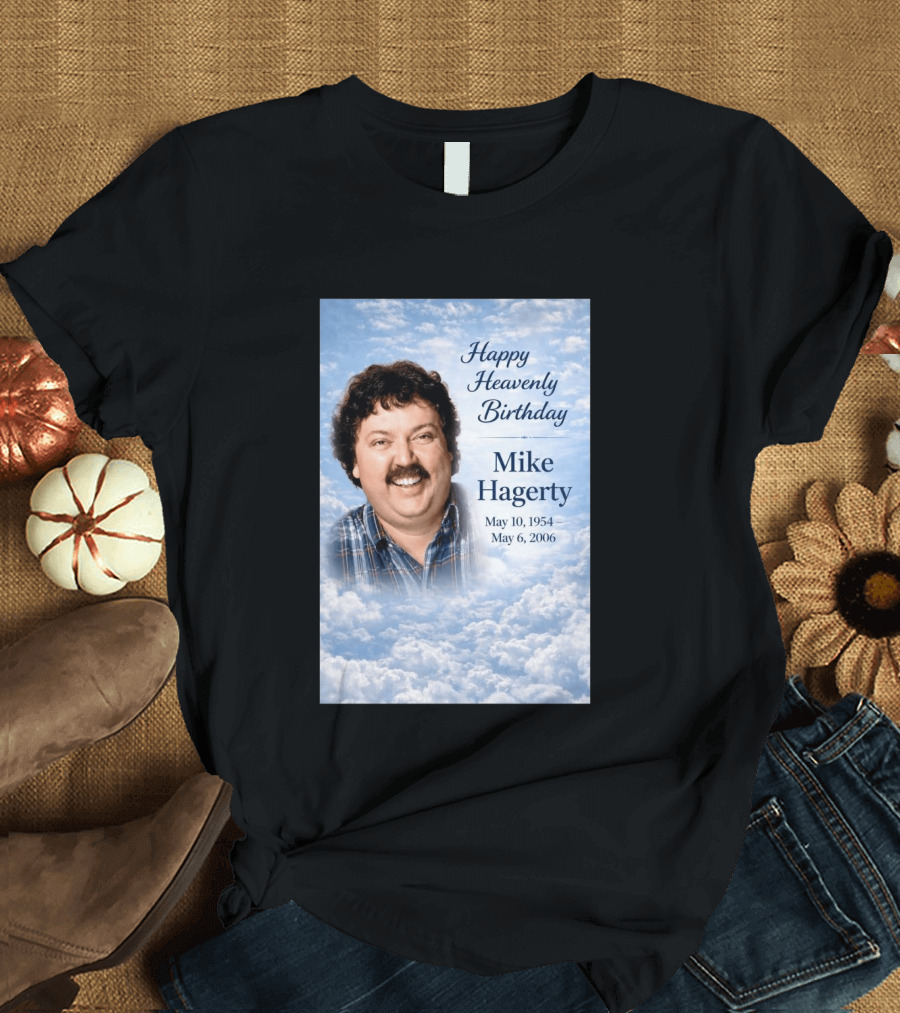 Happy Heavenly Birthday To Mike Hagerty May 10 1954 May 6 2006 T-Shirt