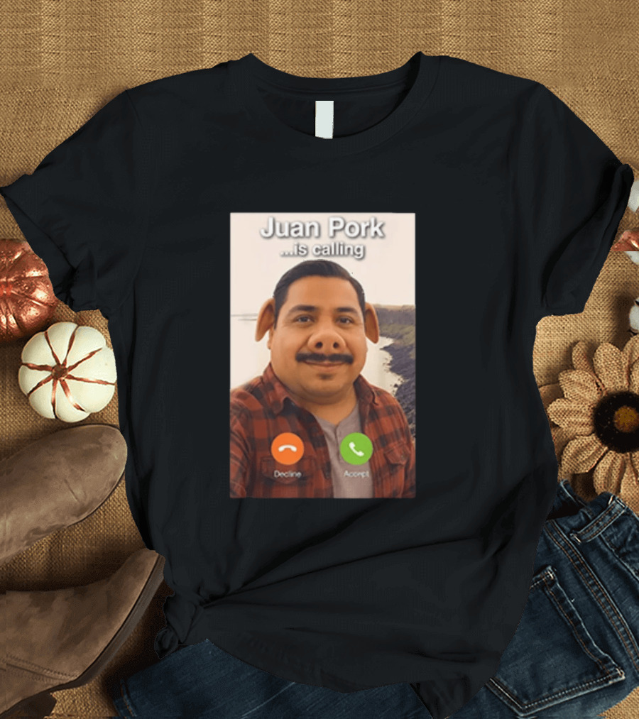 Juan Pork Is Calling Decline Or Accept Funny Meme Prank T-Shirt
