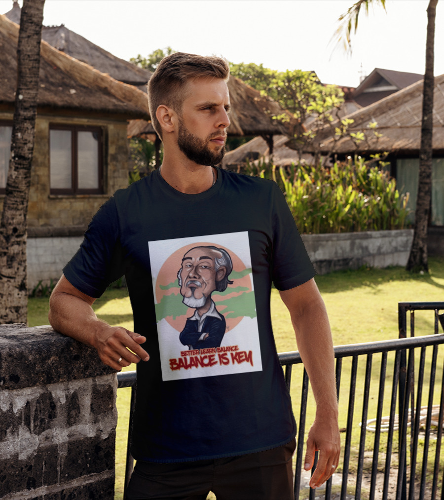 Miyagi Better Learn Balance Balance Is Key Wisdom T-Shirt