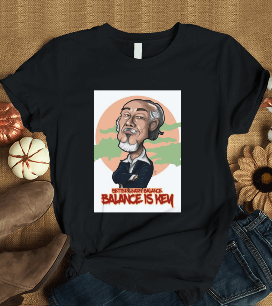 Miyagi Better Learn Balance Balance Is Key Wisdom T-Shirt