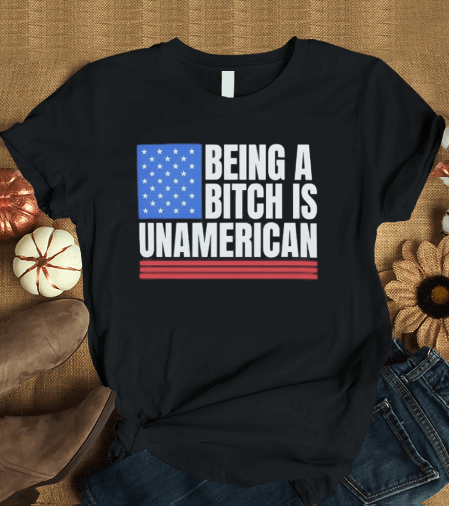 Being A Bitch Is Unamerican Usa Flag Stars Red Stripes T-Shirt
