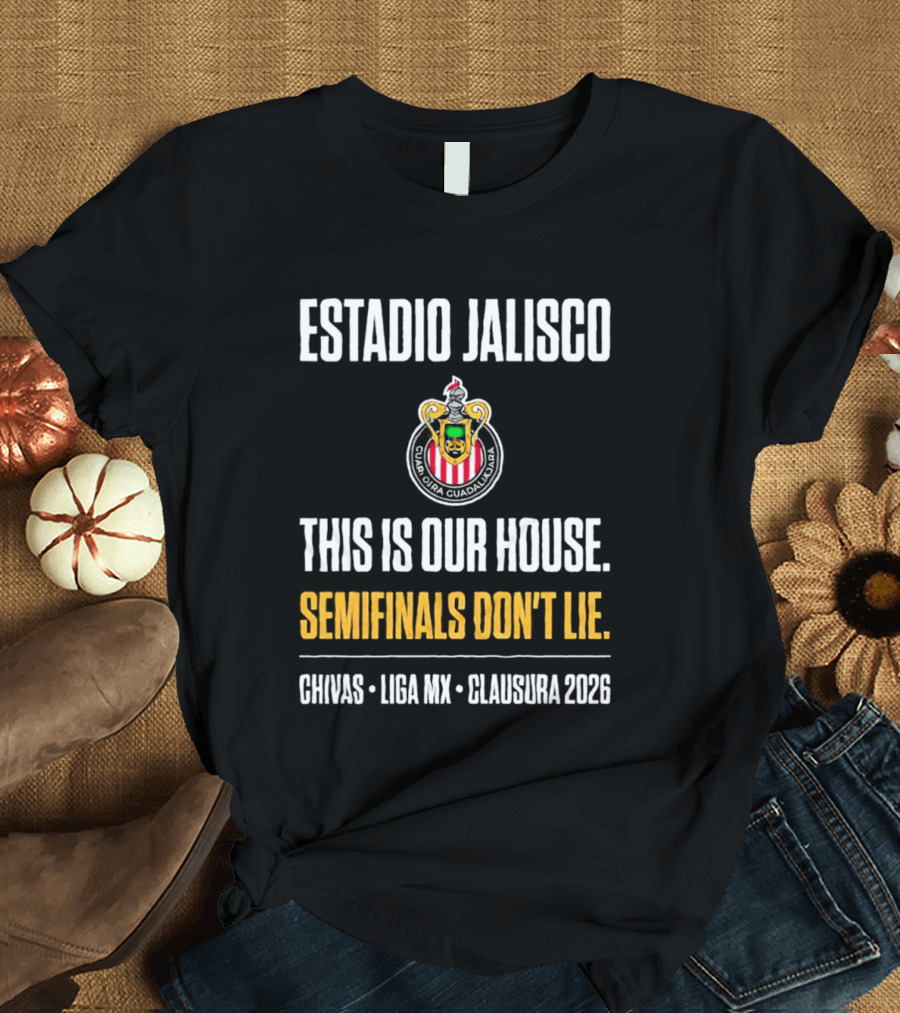 Chivas Guadalajara Estadio Jalisco Semifinal Clausura 2026 This Is Our House Liga MX T-Shirt