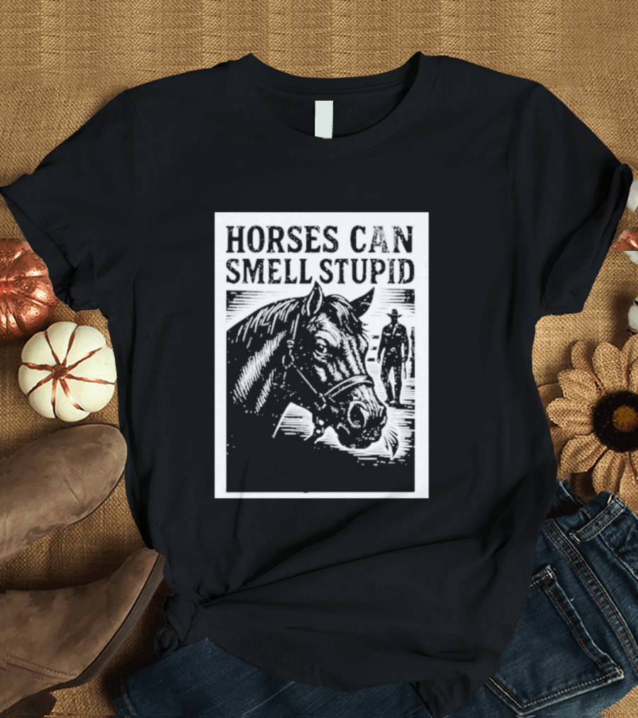 Horses Can Smell Stupid Cowboy T-Shirt