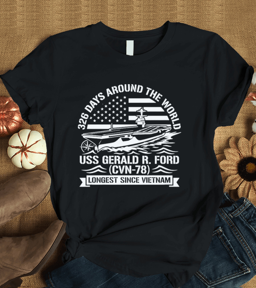 USS Gerald R. Ford CVN 78 326 Days Around The World Longest Since Vietnam T-Shirt
