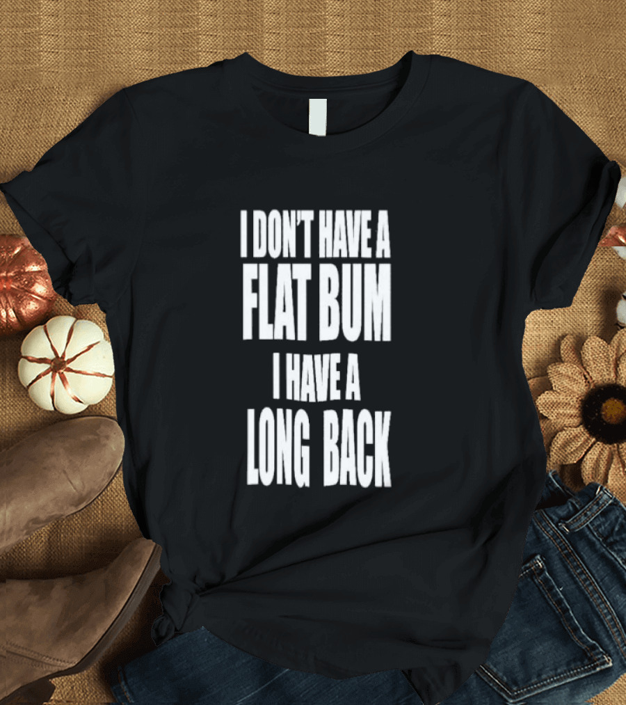 I Don't Have A Flat Bum I Have A Long Back Fun T-Shirt