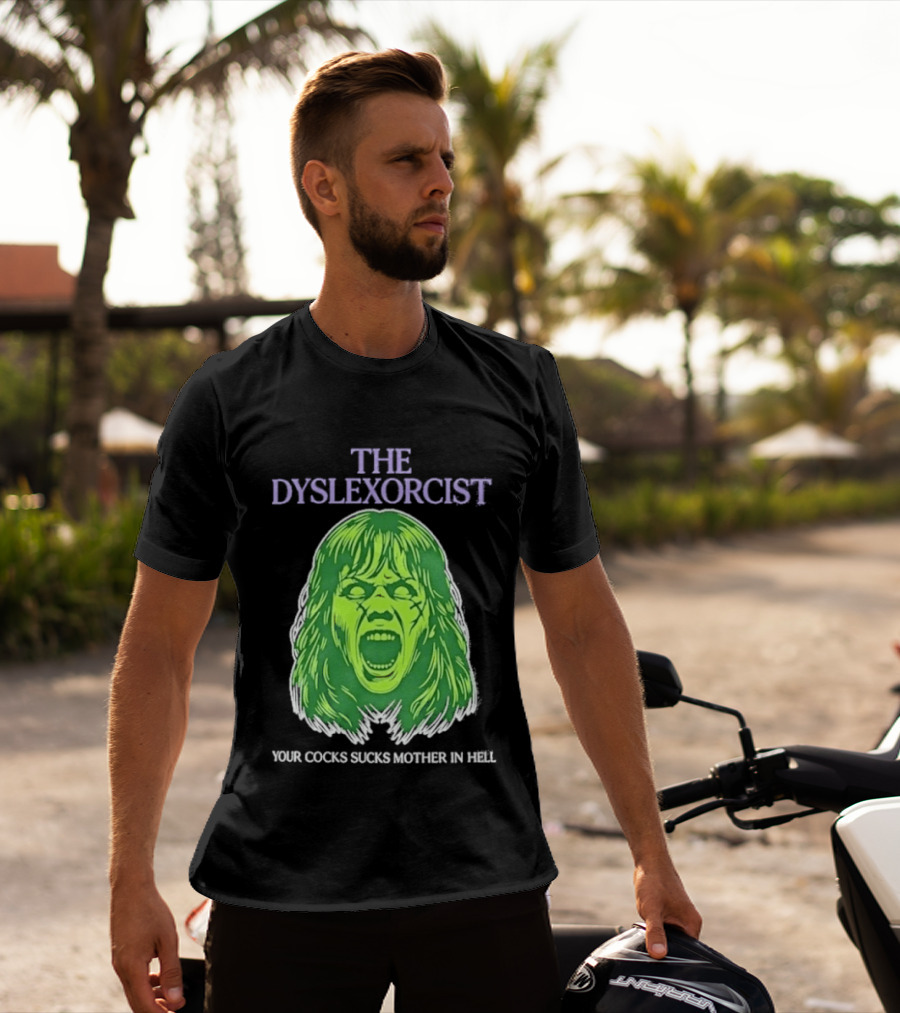 The Dyslexorcist Your Cocks Sucks Mother In Hell T-Shirt