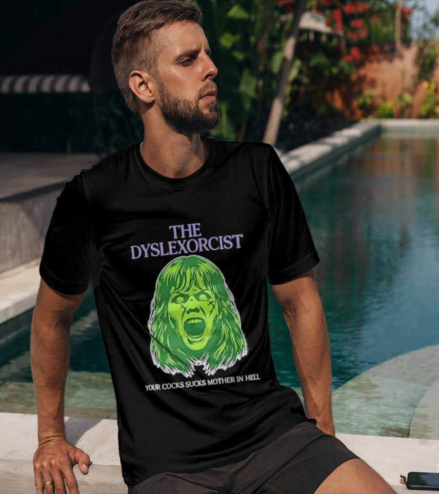 The Dyslexorcist Your Cocks Sucks Mother In Hell T-Shirt