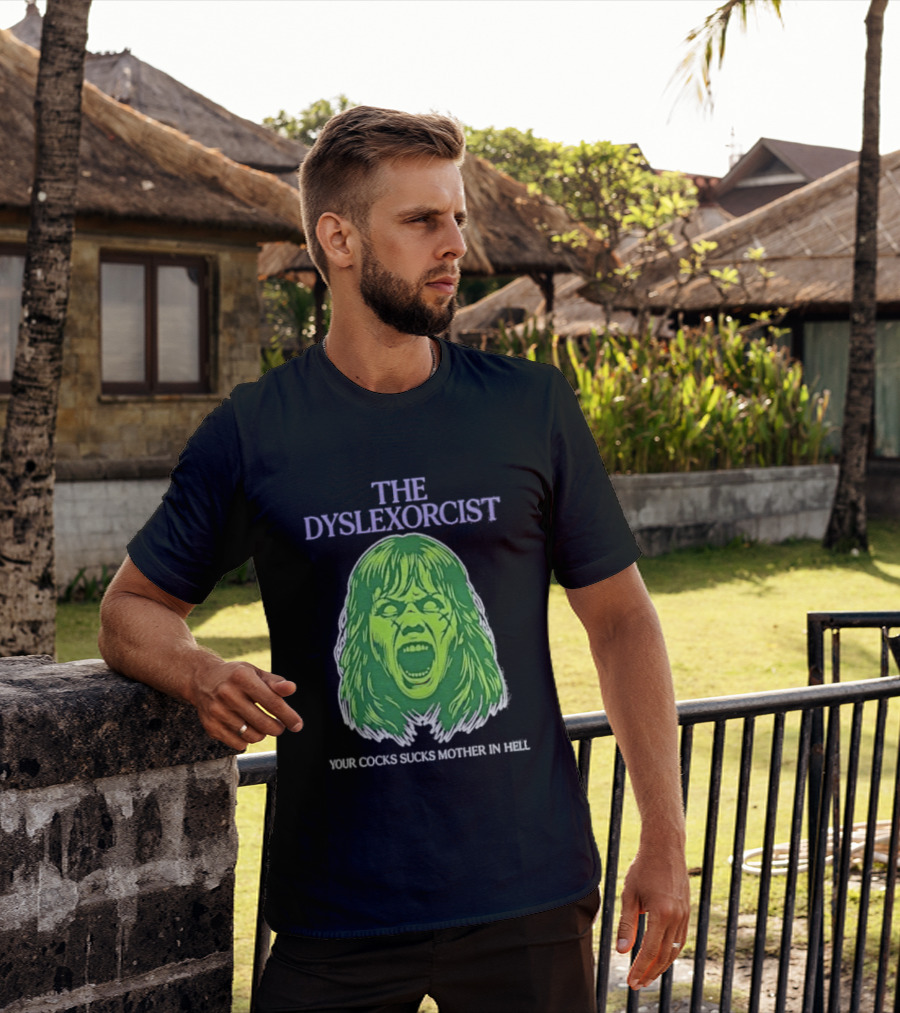 The Dyslexorcist Your Cocks Sucks Mother In Hell T-Shirt