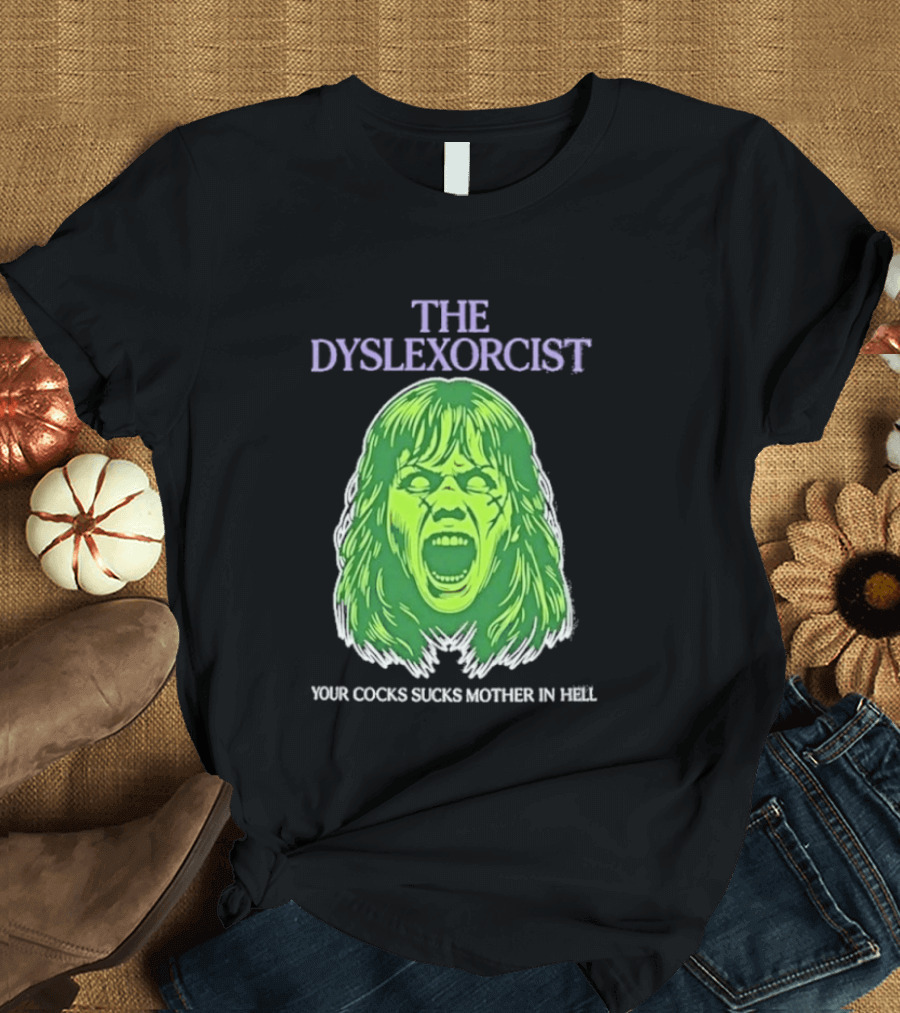 The Dyslexorcist Your Cocks Sucks Mother In Hell T-Shirt