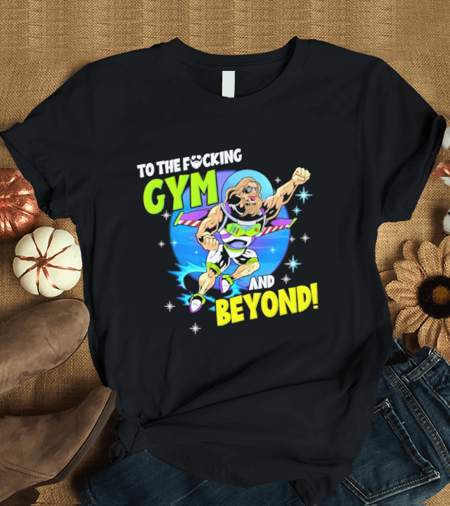 To The F*cking Gym And Beyond Buzz Toy Story Fitness Motivation T-Shirt