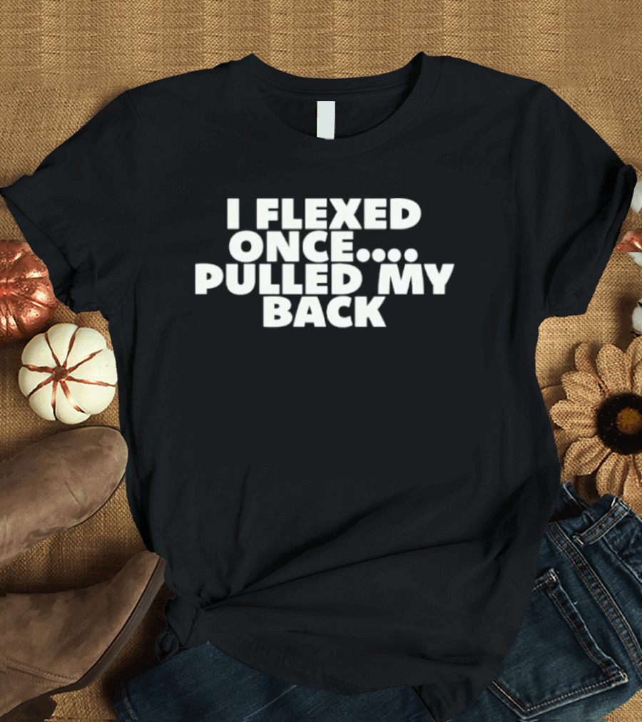 I Flexed Once Pulled My Back Humorous Fitness T-Shirt
