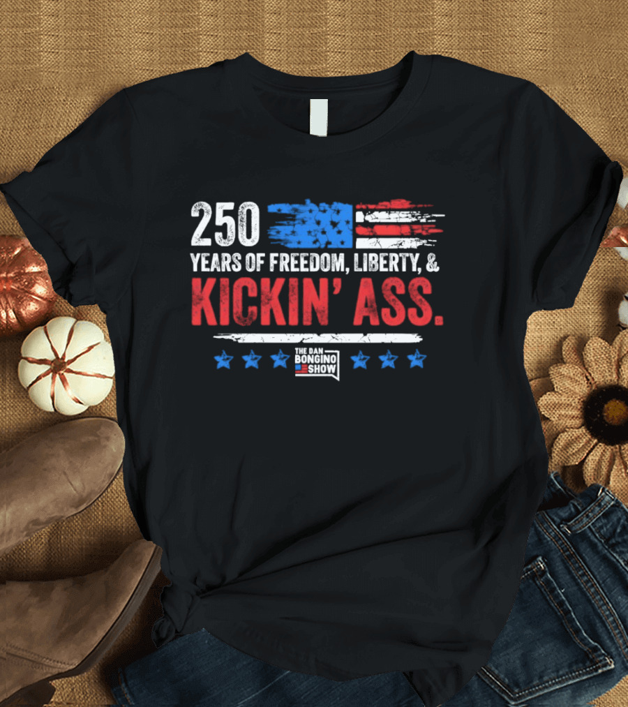250 Years Of Freedom Liberty Kickin' Ass American Flag Dan Bongino T-Shirt