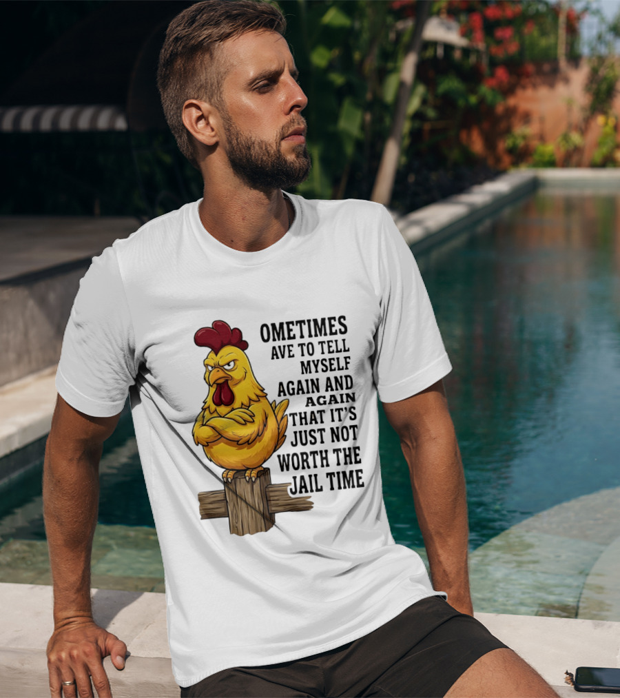 Chicken Sometimes Tell Myself Again And Again Not Worth Jail Time T-Shirt