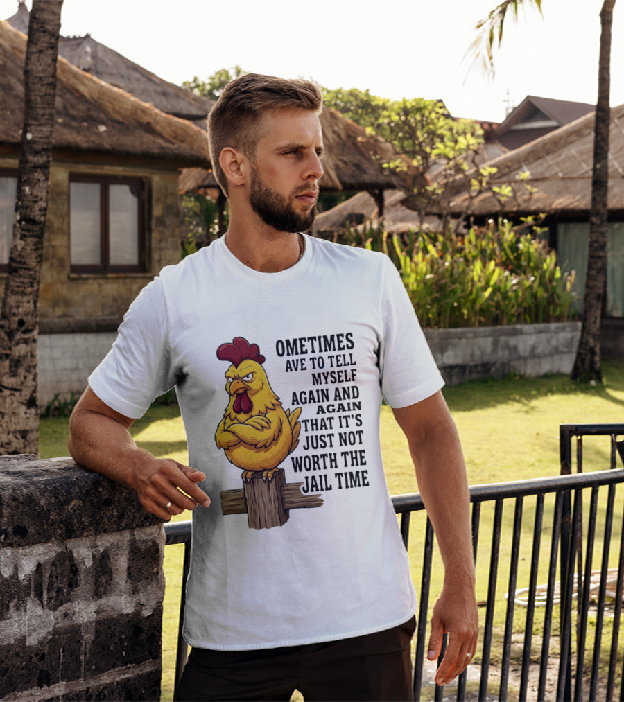 Chicken Sometimes Tell Myself Again And Again Not Worth Jail Time T-Shirt