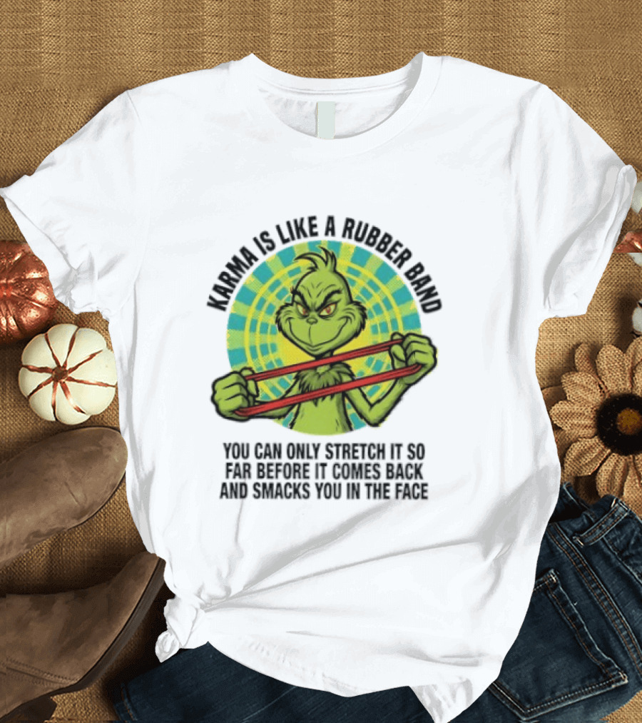 Grinch Karma Is Like A Rubber Band Smacks You In The Face T-Shirt