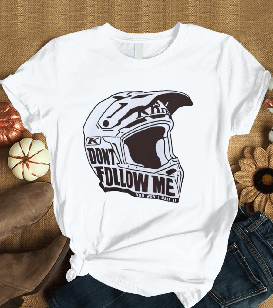 Klim Don't Follow Me You Won't Make It Dirt Bike Motocross Helmet Racing T-Shirt