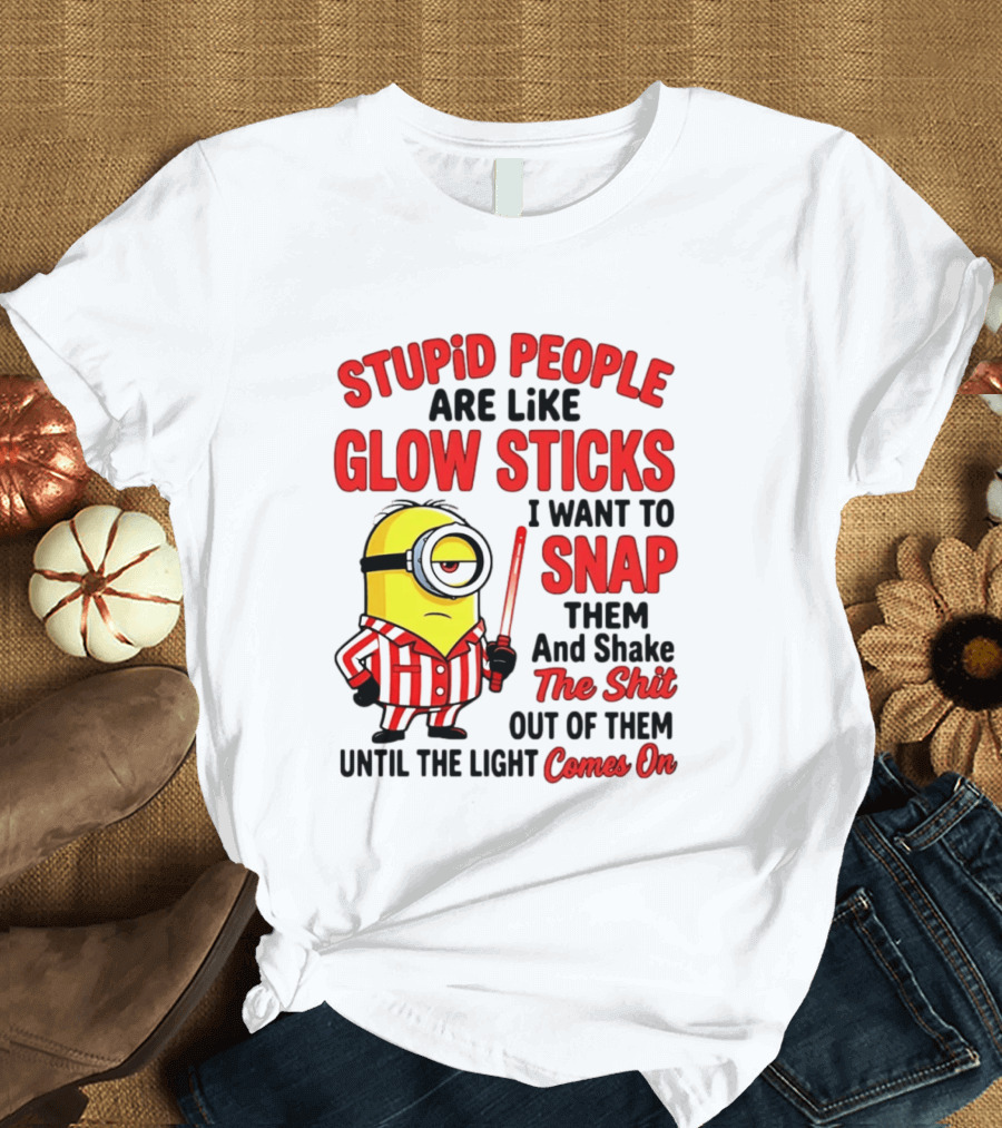 Stupid People Are Like Glow Sticks Minion Until The Light Comes On T-Shirt
