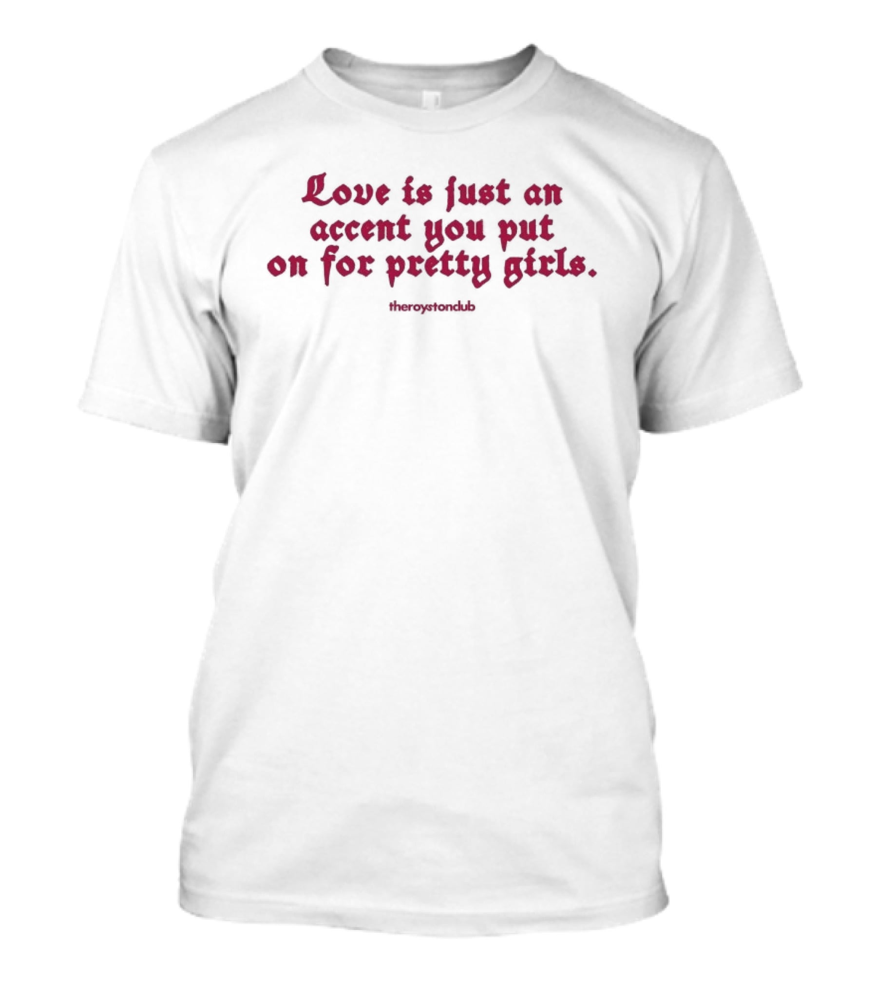The Royston Club Love Is Just An Accent You Put On For Pretty Girls Official Merchandising T-Shirt