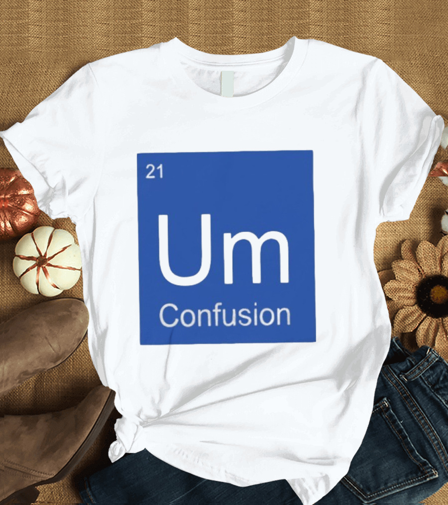 Um Element 21 Confusion Periodic Table Science T-Shirt