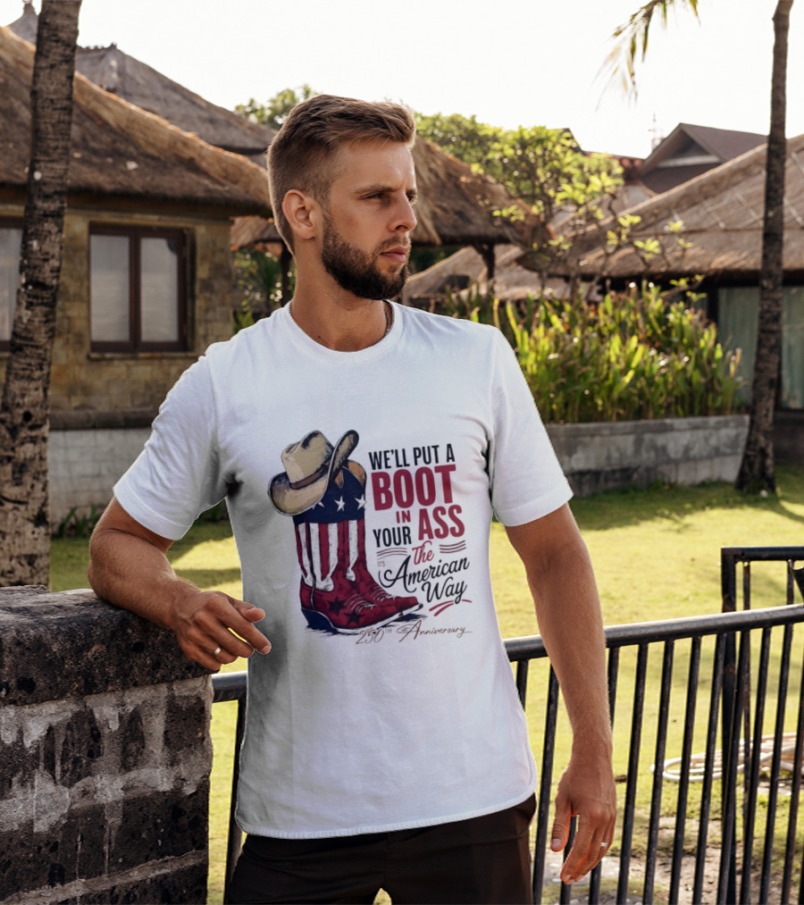 We'll Put A Boot In Your Ass The American Way 250th Anniversary T-Shirt