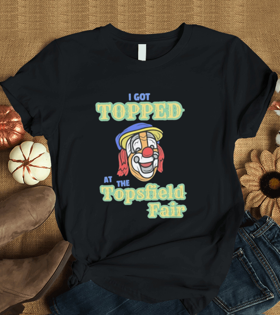 I Got Topped At The Topsfield Fair Clown T-Shirt