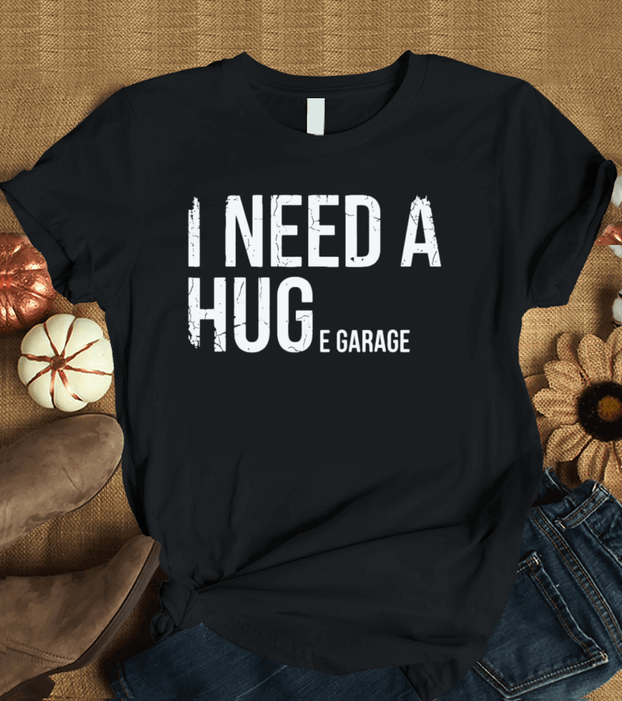 I Need A Huge Garage Car Enthusiast Mechanic Humor T-Shirt